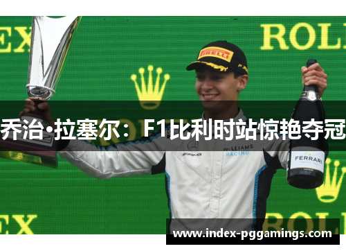 乔治·拉塞尔：F1比利时站惊艳夺冠