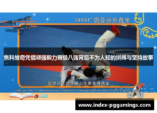 焦科维奇凭借顽强毅力晋级八强背后不为人知的拼搏与坚持故事