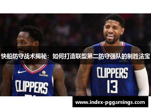 快船防守战术揭秘：如何打造联盟第二防守强队的制胜法宝