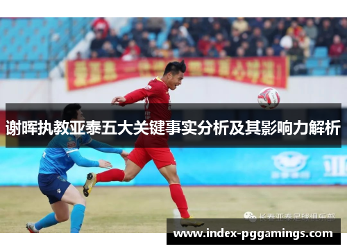谢晖执教亚泰五大关键事实分析及其影响力解析