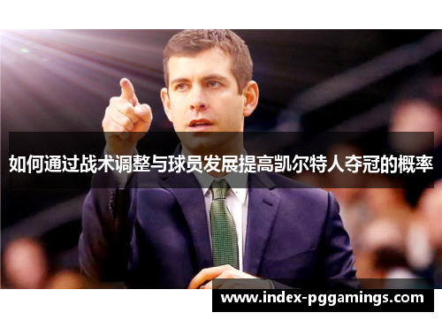如何通过战术调整与球员发展提高凯尔特人夺冠的概率