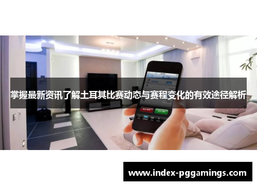 掌握最新资讯了解土耳其比赛动态与赛程变化的有效途径解析 掌握最新资讯了解土耳其比赛动态与赛程变化的有效途径解析