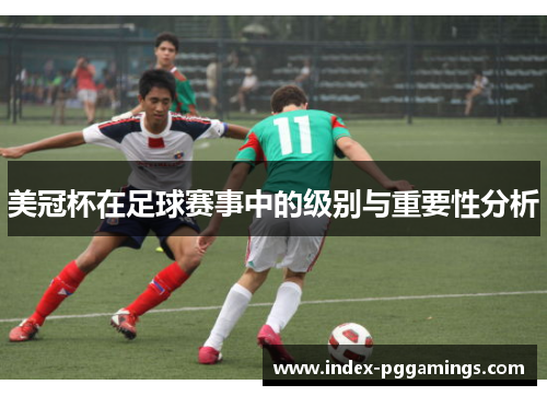 美冠杯在足球赛事中的级别与重要性分析 美冠杯在足球赛事中的级别与重要性分析