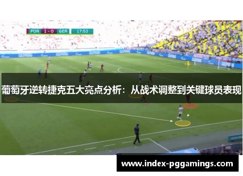 葡萄牙逆转捷克五大亮点分析：从战术调整到关键球员表现