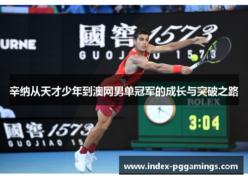 辛纳从天才少年到澳网男单冠军的成长与突破之路