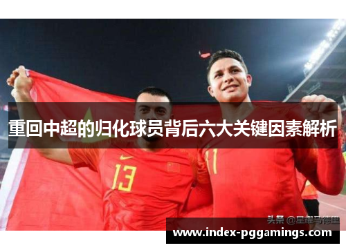 重回中超的归化球员背后六大关键因素解析