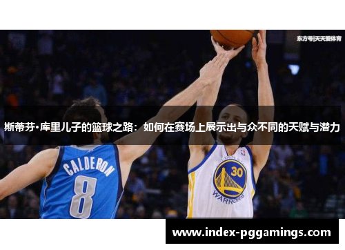 斯蒂芬·库里儿子的篮球之路：如何在赛场上展示出与众不同的天赋与潜力
