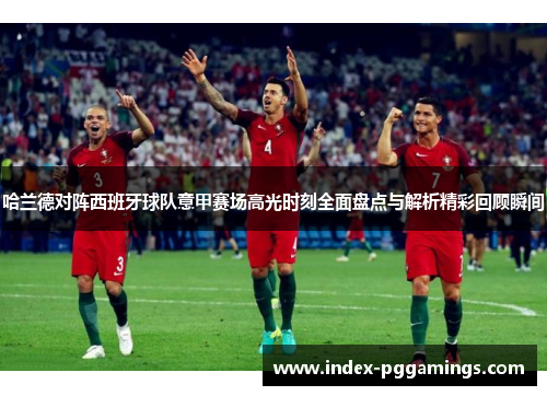 哈兰德对阵西班牙球队意甲赛场高光时刻全面盘点与解析精彩回顾瞬间