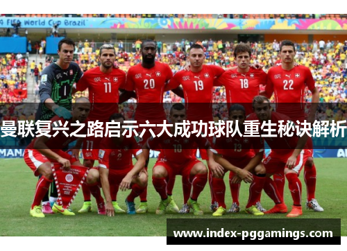 曼联复兴之路启示六大成功球队重生秘诀解析