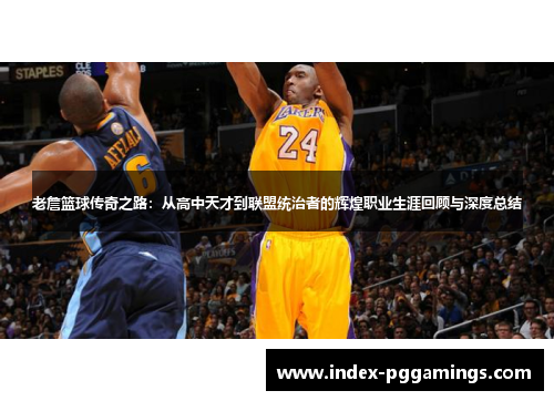 老詹篮球传奇之路:从高中天才到联盟统治者的辉煌职业生涯回顾与深度总结 老詹篮球传奇之路:从高中天才到联盟统治者的辉煌职业生涯回顾与深度总结