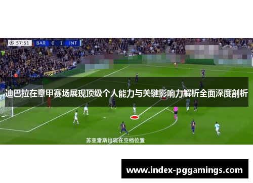 迪巴拉在意甲赛场展现顶级个人能力与关键影响力解析全面深度剖析